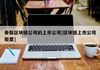 参股区块链公司的上市公司[区块链上市公司股票]