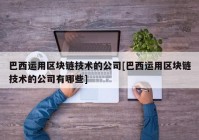 巴西运用区块链技术的公司[巴西运用区块链技术的公司有哪些]