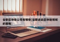 谷歌区块链公司有哪些[谷歌进去区块链领域的策略]