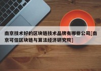 南京技术好的区块链技术品牌有哪些公司[南京可信区块链与算法经济研究院]