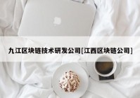 九江区块链技术研发公司[江西区块链公司]